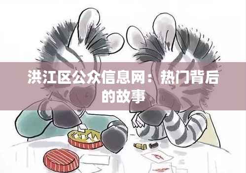洪江区公众信息网：热门背后的故事