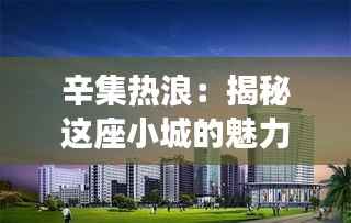 辛集热浪：揭秘这座小城的魅力与活力