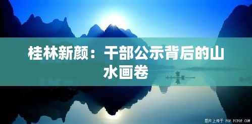 桂林新颜：干部公示背后的山水画卷