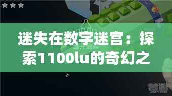 迷失在数字迷宫:探索1100lu的奇幻之旅
