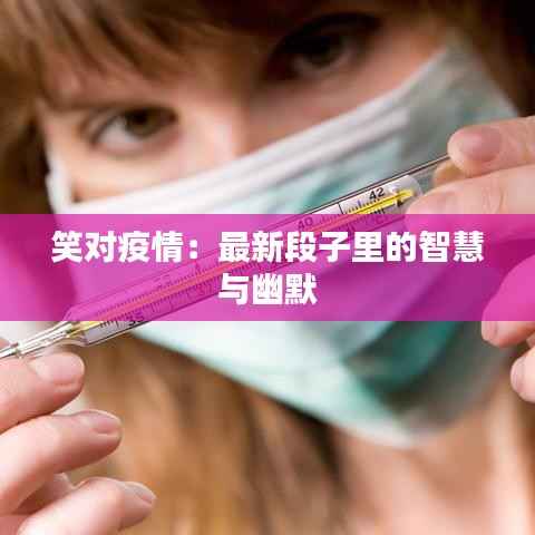 笑对疫情：最新段子里的智慧与幽默