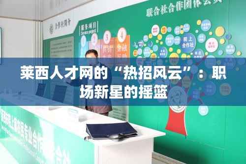 莱西人才网的“热招风云”:职场新星的摇篮