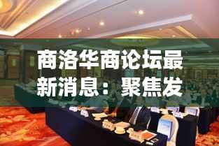 商洛华商论坛最新消息:聚焦发展新机遇,共绘区域繁荣蓝图