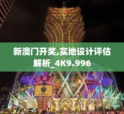 新澳门开奖,实地设计评估解析_4K9.996