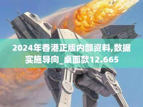 2024年香港正版内部资料,数据实施导向_桌面款12.665