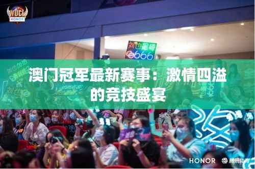 澳门冠军最新赛事:激情四溢的竞技盛宴