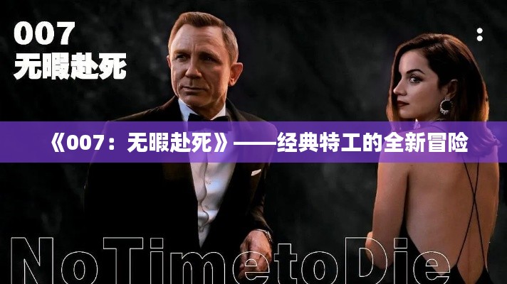 《007:无暇赴死》——经典特工的全新冒险