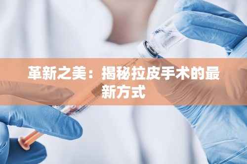 革新之美:揭秘拉皮手术的最新方式