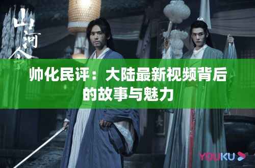 帅化民评：大陆最新视频背后的故事与魅力