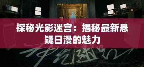 探秘光影迷宫:揭秘最新悬疑日漫的魅力