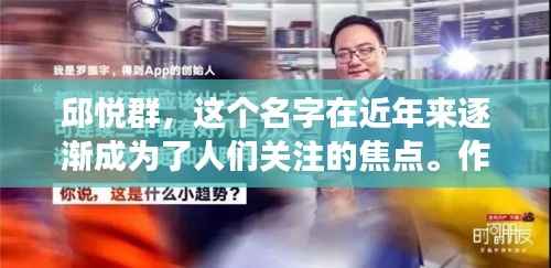 邱悦群，这个名字在近年来逐渐成为了人们关注的焦点。作为一名年轻有为的创业者，邱悦群以其敏锐的市场洞察力和独特的商业理念，在短短几年内就取得了令人瞩目的成就。本文将带您深入了解邱悦群的最新动态，以及他在商业领域取得的辉煌成果。
