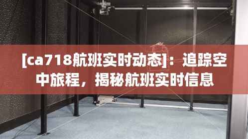 [ca718航班实时动态]：追踪空中旅程，揭秘航班实时信息