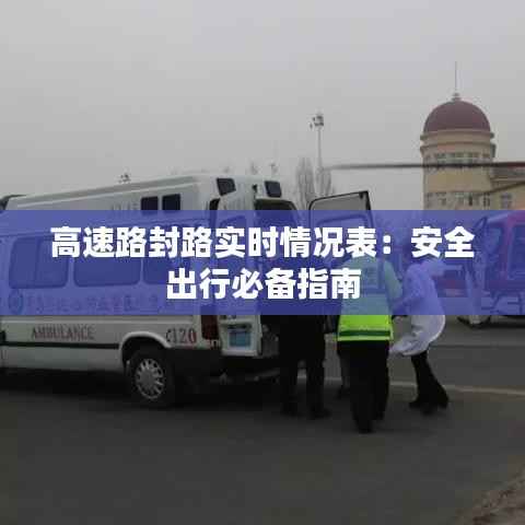 高速路封路实时情况表：安全出行必备指南
