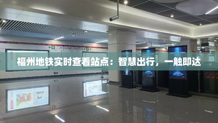 福州地铁实时查看站点：智慧出行，一触即达