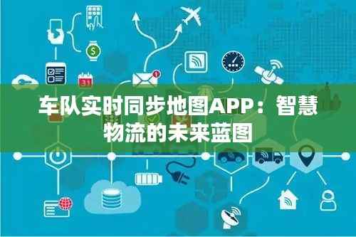 车队实时同步地图APP:智慧物流的未来蓝图