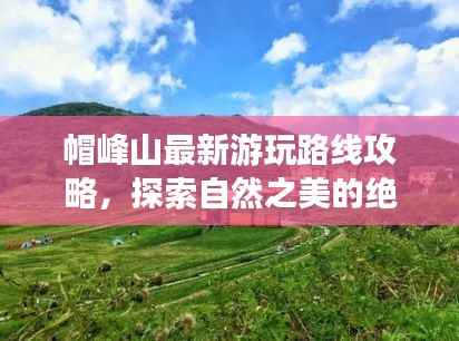 帽峰山最新游玩路线攻略，探索自然之美的绝佳之旅