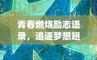 青春燃烧励志语录,追逐梦想翅膀,激发无限动力!