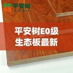 平安树E0级生态板最新价格及市场动态,购买指南与推荐