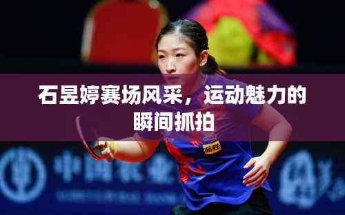 石昱婷赛场风采，运动魅力的瞬间抓拍