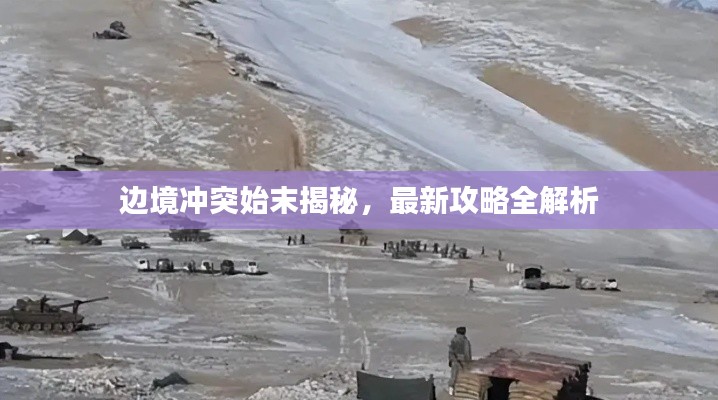 边境冲突始末揭秘，最新攻略全解析