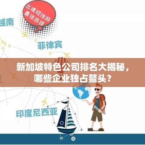 新加坡特色公司排名大揭秘，哪些企业独占鳌头？