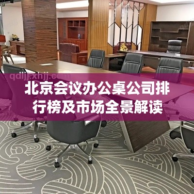 北京会议办公桌公司排行榜及市场全景解读