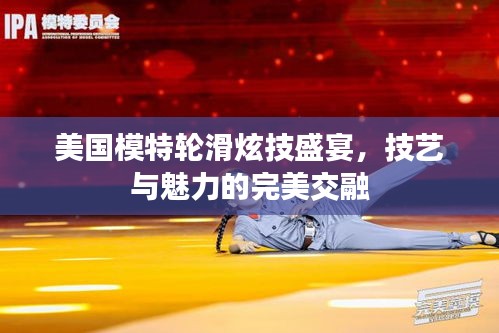 美国模特轮滑炫技盛宴,技艺与魅力的完美交融