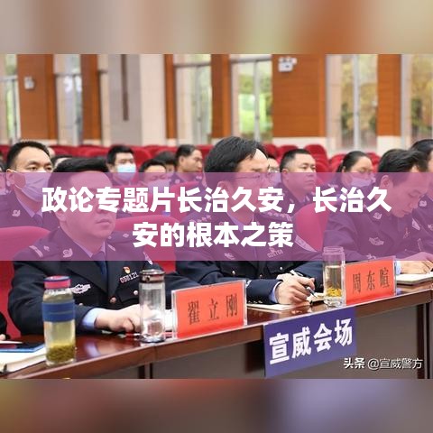 政论专题片长治久安，长治久安的根本之策 