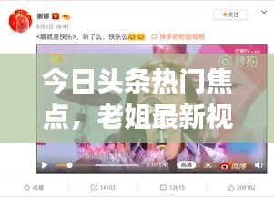今日头条热门焦点,老姐最新视频展现多彩生活风采