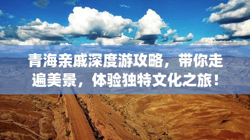 青海亲戚深度游攻略,带你走遍美景,体验独特文化之旅!