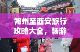 朔州至西安旅行攻略大全，畅游古都西安，不容错过的精彩体验！